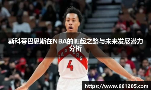 斯科蒂巴恩斯在NBA的崛起之路与未来发展潜力分析