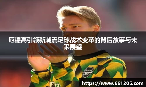 厄德高引领新潮流足球战术变革的背后故事与未来展望