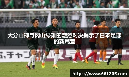 大分山神与冈山绿雉的激烈对决揭示了日本足球的新篇章